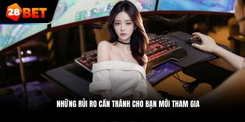 Những rủi ro cần tránh cho bạn mới tham gia
